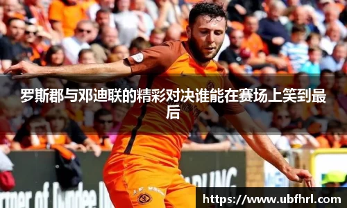 罗斯郡与邓迪联的精彩对决谁能在赛场上笑到最后