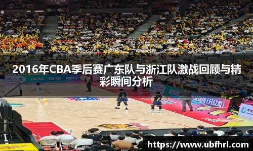 2016年CBA季后赛广东队与浙江队激战回顾与精彩瞬间分析